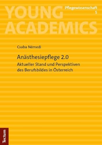 Anästhesiepflege 2.0: Aktueller Stand und Perspektiven des Berufsbildes in Österreich (Young Academics: Pflegewissenschaft) von Nomos
